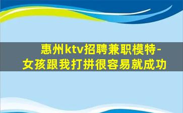 惠州ktv招聘兼职模特-女孩跟我打拼很容易就成功